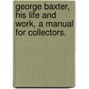 George Baxter, His Life and Work, a Manual for Collectors. by C.T. Courtney Lewis