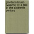 Giordano Bruno (Volume 1); A Tale Of The Sixteenth Century