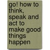 Go! How To Think, Speak And Act To Make Good Things Happen door Marilyn Schoeman