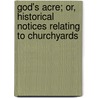 God's Acre; Or, Historical Notices Relating To Churchyards by Elizabeth Stone