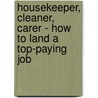Housekeeper, Cleaner, Carer - How To Land A Top-Paying Job by Brad Andrews