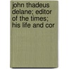 John Thadeus Delane; Editor of The Times; His Life and Cor door Arthur Irwin Dasent