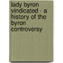 Lady Byron Vindicated - A History of the Byron Controversy