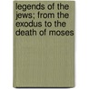 Legends of the Jews; From the Exodus to the Death of Moses by Professor Louis Ginzberg