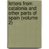 Letters From Catalonia And Other Parts Of Spain (Volume 2)