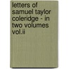 Letters Of Samuel Taylor Coleridge - In Two Volumes Vol.ii door Ernest Hartley Coleridge
