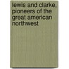 Lewis And Clarke, Pioneers Of The Great American Northwest by Paul Allen