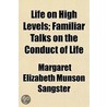 Life On High Levels; Familiar Talks On The Conduct Of Life by Margaret Elizabeth Sangster