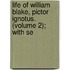 Life of William Blake, Pictor Ignotus. (Volume 2); With Se