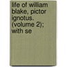Life of William Blake, Pictor Ignotus. (Volume 2); With Se door Alexander Gilchrist