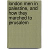 London Men In Palestine, And How They Marched To Jerusalem by Rowlands Coldicott