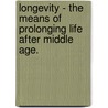 Longevity - The Means Of Prolonging Life After Middle Age. by John Gardner