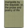 Marigolds By The Wayside; Or, The Prose And Poetry Of Life door Sarah A. Ramsdell