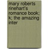 Mary Roberts Rinehart's Romance Book; K; The Amazing Inter by Mary Roberts Rinehart