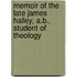 Memoir Of The Late James Halley, A.B., Student Of Theology
