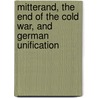 Mitterand, The End Of The Cold War, And German Unification door Frederic Bozo