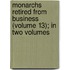 Monarchs Retired from Business (Volume 13); In Two Volumes