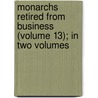 Monarchs Retired from Business (Volume 13); In Two Volumes door Dr Dr Doran