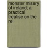 Monster Misery of Ireland; A Practical Treatise on the Rel door John Wiggins