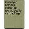 Multilayer Ceramic Substrate - Technology For Vlsi Package door Kanji Otsuka