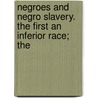 Negroes and Negro Slavery. the First an Inferior Race; The door John H. Van Evrie