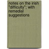 Notes On The Irish "Difficulty"; With Remedial Suggestions by Richard M. Muggeridge