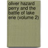 Oliver Hazard Perry And The Battle Of Lake Erie (Volume 2) door James Cooke Mills