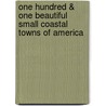 One Hundred & One Beautiful Small Coastal Towns of America door Stephen Brewer