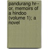 Pandurang Hr-- Or, Memoirs Of A Hindoo (volume 1); A Novel door William Browne Hockley