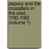 Papacy and the Crusaders in the East, 1100-1160 (Volume 1) by John Gordon Rowe
