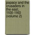 Papacy and the Crusaders in the East, 1100-1160 (Volume 2)