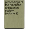 Proceedings of the American Antiquarian Society (Volume 9) by Society of American Antiquarian
