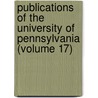 Publications of the University of Pennsylvania (Volume 17) by Pennsylvania. University