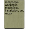 Real People Working In Mechanics, Installation, And Repair by Blythe Camenson