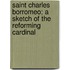 Saint Charles Borromeo; A Sketch Of The Reforming Cardinal