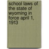 School Laws Of The State Of Wyoming In Force April 1, 1913 door Wyoming Wyoming