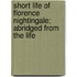 Short Life of Florence Nightingale; Abridged from the Life