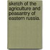 Sketch Of The Agriculture And Peasantry Of Eastern Russia.
