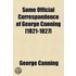 Some Official Correspondence Of George Canning [1821-1827]
