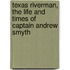 Texas Riverman, the Life and Times of Captain Andrew Smyth