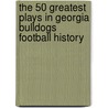 The 50 Greatest Plays in Georgia Bulldogs Football History by Patrick Garbin