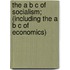 The A B C Of Socialism; (Including The A B C Of Economics)