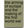 The Arming of Europe and the Making of the First World War door David G. Herrmann