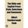 The Bible And English Prose Style; Selections And Comments door Albert Stanburrough Cook
