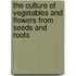 The Culture Of Vegetables And Flowers From Seeds And Roots
