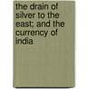 The Drain Of Silver To The East; And The Currency Of India door William Nassau Lees