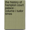 The History Of Hampton Court Palace - Volume I Tudor Times door Ernest Law