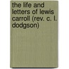 The Life And Letters Of Lewis Carroll (Rev. C. L. Dodgson) by Stuart Dodgson Collingwood