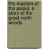 The Masters Of The Peaks; A Story Of The Great North Woods