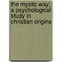 The Mystic Way; A Psychological Study In Christian Origins